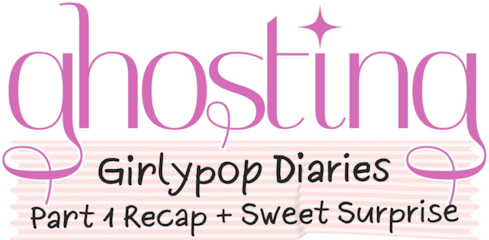 Girly Pop Diaries: The Ghosting Part 1 Recap + Sweet Surprise